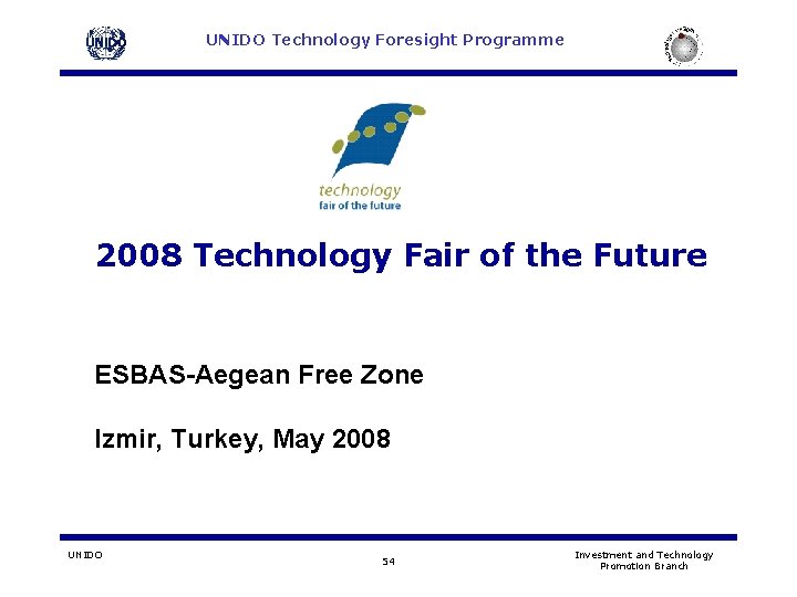 UNIDO Technology Foresight Programme 2008 Technology Fair of the Future ESBAS-Aegean Free Zone Izmir, UNIDO Technology Foresight Programme 2008 Technology Fair of the Future ESBAS-Aegean Free Zone Izmir,