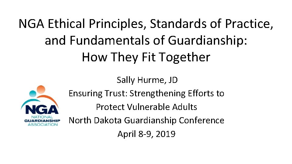 NGA Ethical Principles, Standards of Practice, and Fundamentals of Guardianship: How They Fit Together NGA Ethical Principles, Standards of Practice, and Fundamentals of Guardianship: How They Fit Together