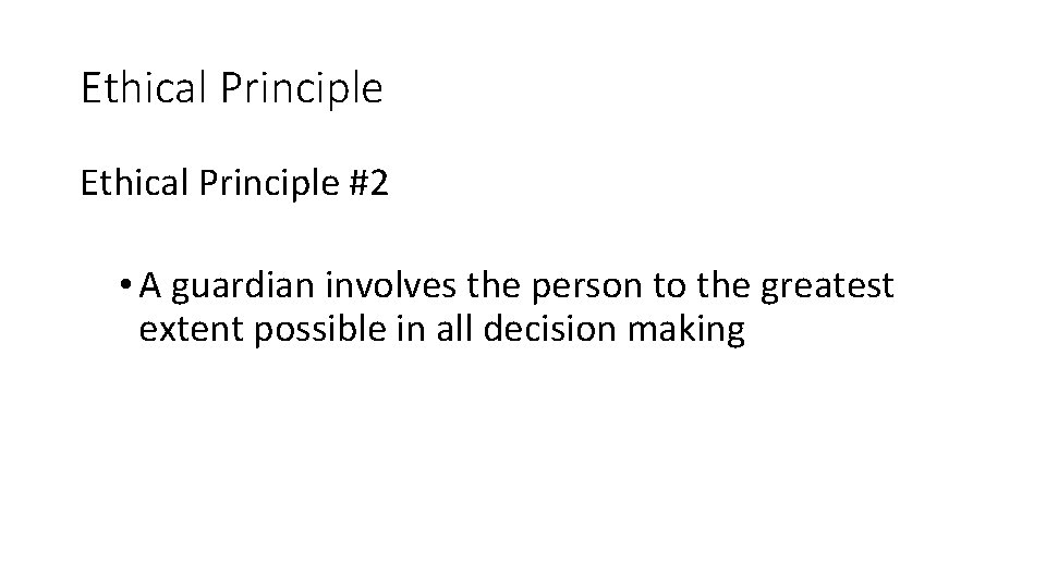 Ethical Principle #2 • A guardian involves the person to the greatest extent possible Ethical Principle #2 • A guardian involves the person to the greatest extent possible