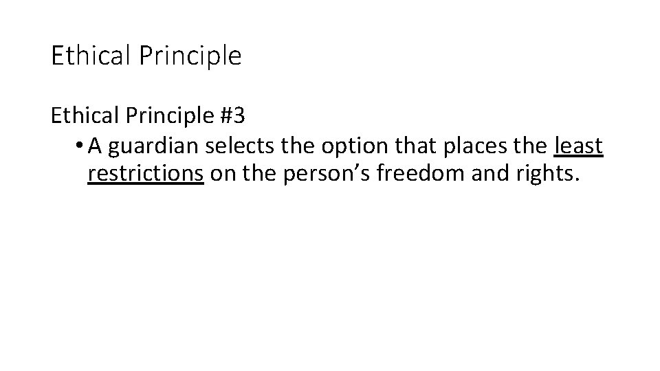 Ethical Principle #3 • A guardian selects the option that places the least restrictions Ethical Principle #3 • A guardian selects the option that places the least restrictions