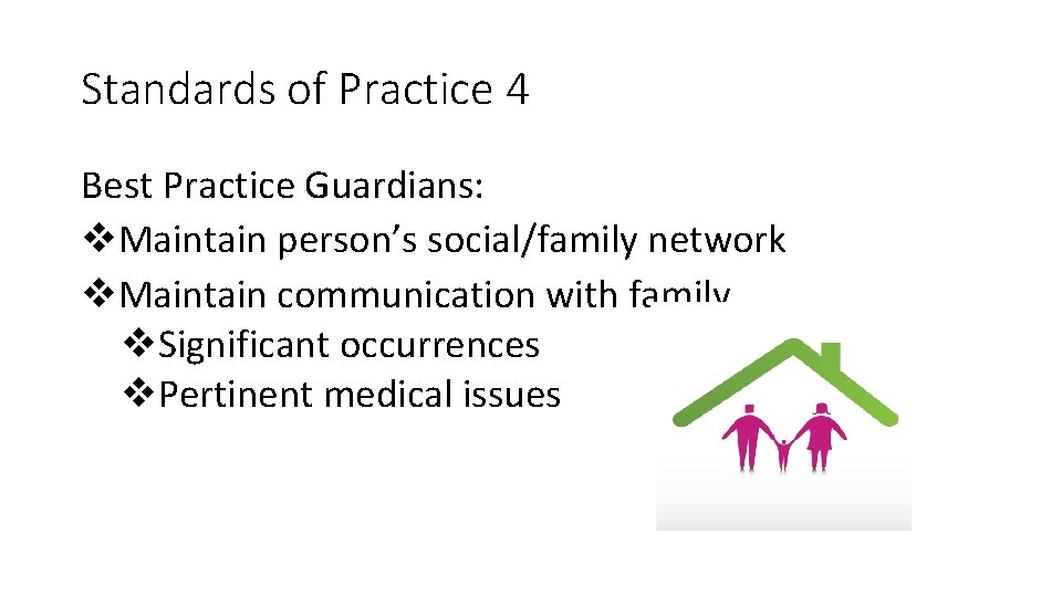 Standards of Practice 4 Best Practice Guardians: v. Maintain person’s social/family network v. Maintain Standards of Practice 4 Best Practice Guardians: v. Maintain person’s social/family network v. Maintain
