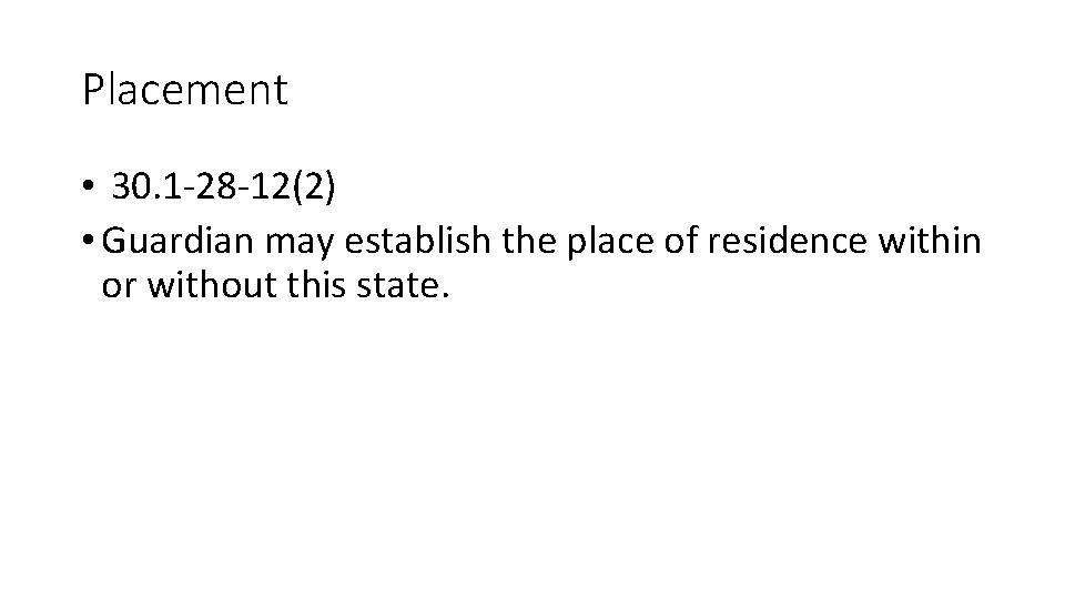 Placement • 30. 1 -28 -12(2) • Guardian may establish the place of residence Placement • 30. 1 -28 -12(2) • Guardian may establish the place of residence