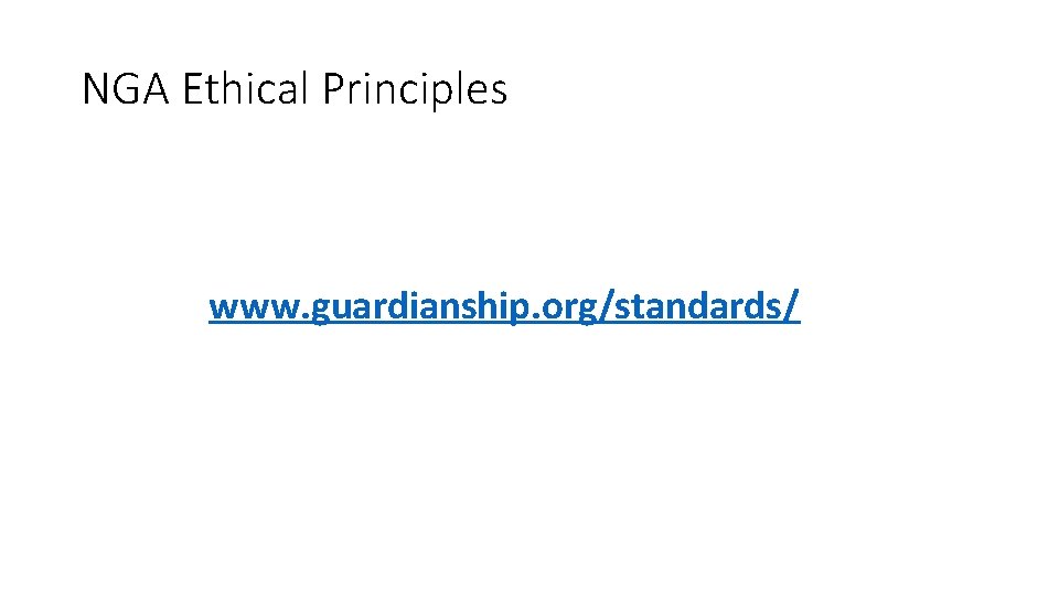 NGA Ethical Principles www. guardianship. org/standards/ NGA Ethical Principles www. guardianship. org/standards/