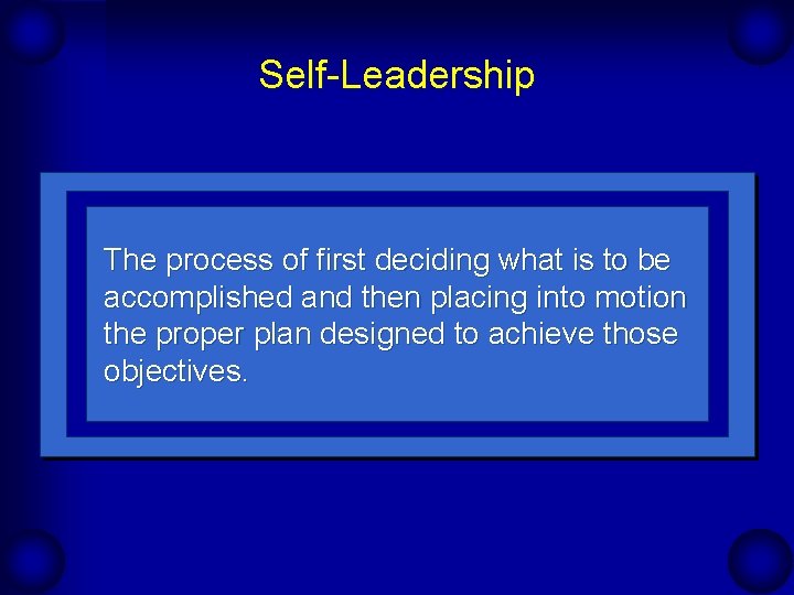 Self-Leadership The process of first deciding what is to be accomplished and then placing