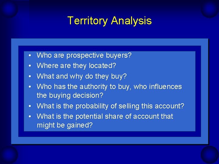 Territory Analysis • • Who are prospective buyers? Where are they located? What and
