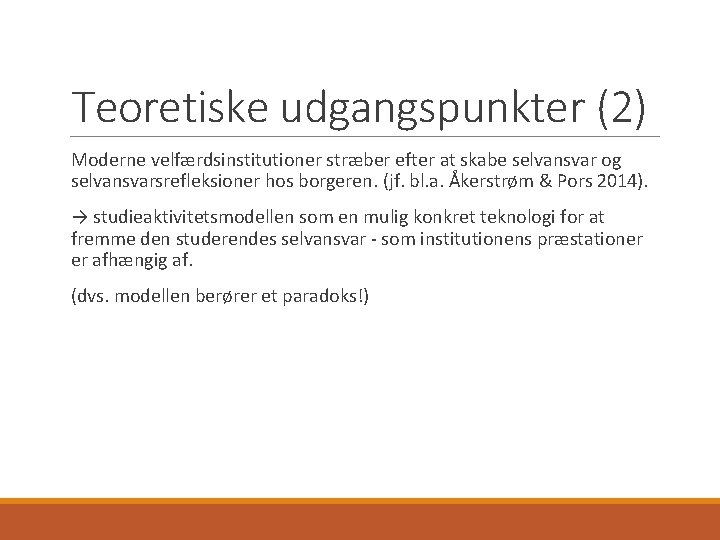 Teoretiske udgangspunkter (2) Moderne velfærdsinstitutioner stræber efter at skabe selvansvar og selvansvarsrefleksioner hos borgeren.