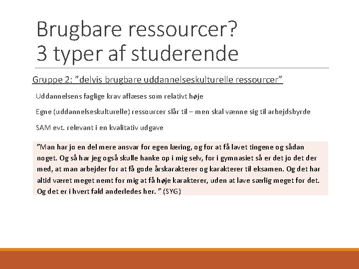 Brugbare ressourcer? 3 typer af studerende Gruppe 2: ”delvis brugbare uddannelseskulturelle ressourcer” Uddannelsens faglige