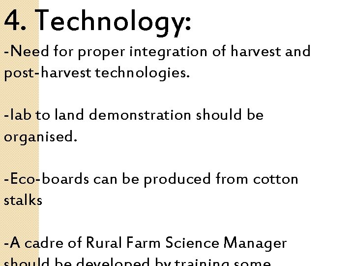 4. Technology: -Need for proper integration of harvest and post-harvest technologies. -lab to land