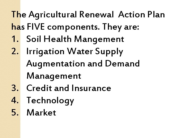 The Agricultural Renewal Action Plan has FIVE components. They are: 1. Soil Health Mangement