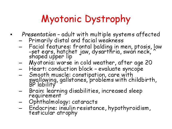 Myotonic Dystrophy • Presentation – adult with multiple systems affected – Primarily distal and