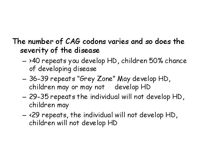 The number of CAG codons varies and so does the severity of the disease