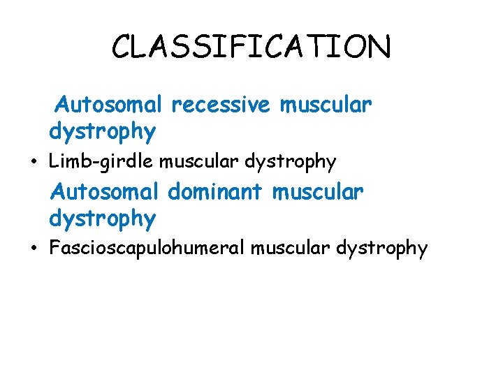 CLASSIFICATION Autosomal recessive muscular dystrophy • Limb-girdle muscular dystrophy Autosomal dominant muscular dystrophy •