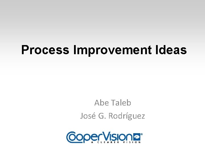 Process Improvement Ideas Abe Taleb José G. Rodríguez 