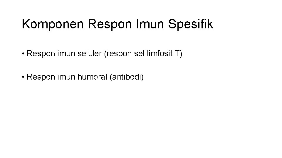 Komponen Respon Imun Spesifik • Respon imun seluler (respon sel limfosit T) • Respon