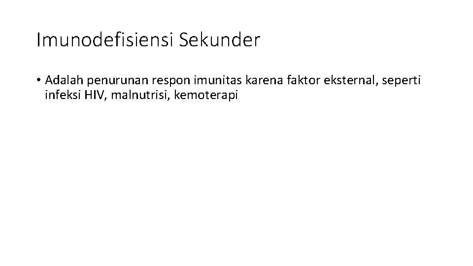 Imunodefisiensi Sekunder • Adalah penurunan respon imunitas karena faktor eksternal, seperti infeksi HIV, malnutrisi,