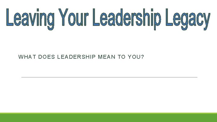 WHAT DOES LEADERSHIP MEAN TO YOU? 