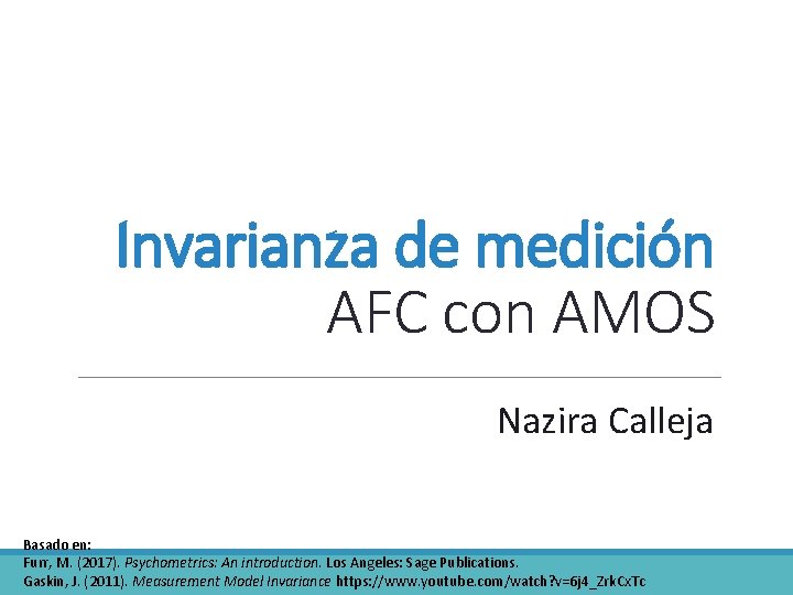 Invarianza de medición AFC con AMOS Nazira Calleja Basado en: Furr, M. (2017). Psychometrics: