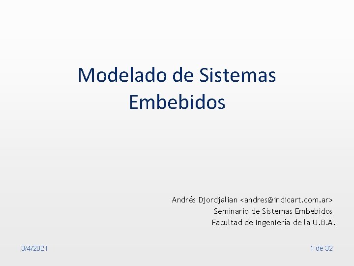 Modelado de Sistemas Embebidos Andrés Djordjalian <andres@indicart. com. ar> Seminario de Sistemas Embebidos Facultad