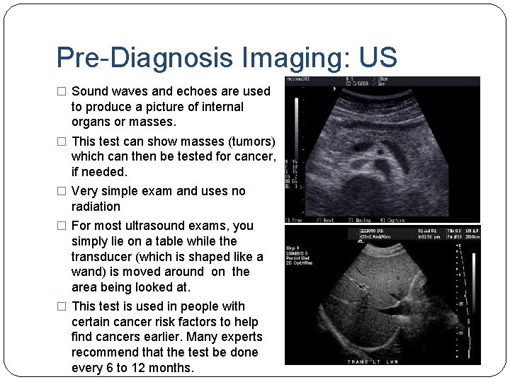 Pre-Diagnosis Imaging: US � Sound waves and echoes are used to produce a picture