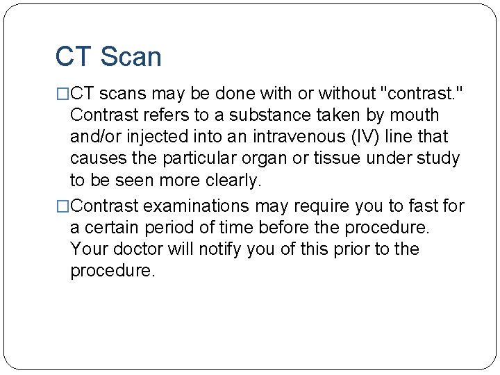 CT Scan �CT scans may be done with or without "contrast. " Contrast refers