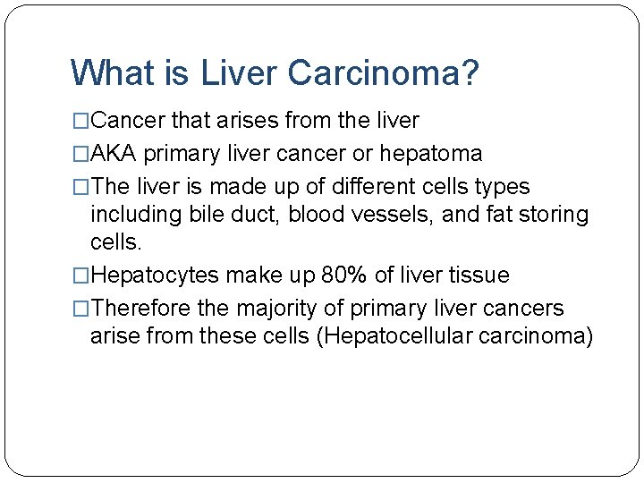 What is Liver Carcinoma? �Cancer that arises from the liver �AKA primary liver cancer
