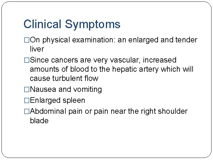 Clinical Symptoms �On physical examination: an enlarged and tender liver �Since cancers are very