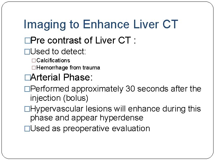 Imaging to Enhance Liver CT �Pre contrast of Liver CT : �Used to detect: