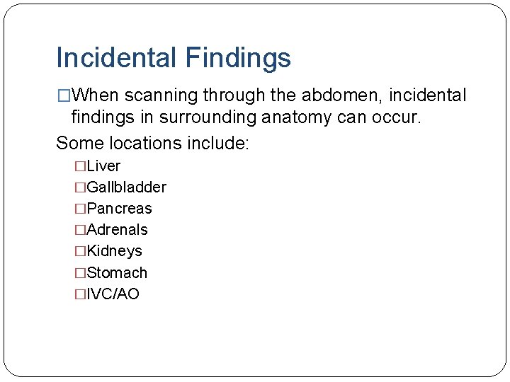 Incidental Findings �When scanning through the abdomen, incidental findings in surrounding anatomy can occur.