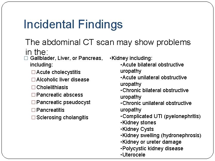 Incidental Findings The abdominal CT scan may show problems in the: � Gallblader, Liver,