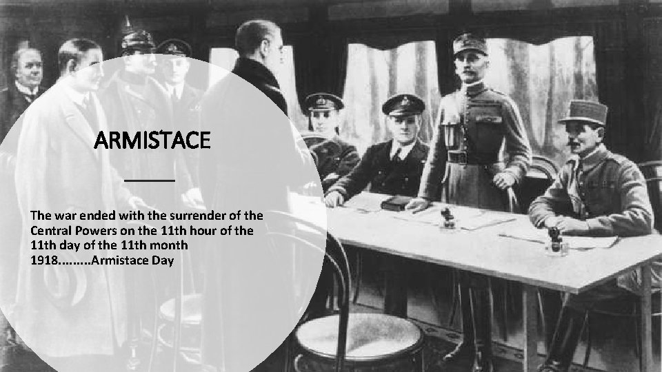ARMISTACE The war ended with the surrender of the Central Powers on the 11