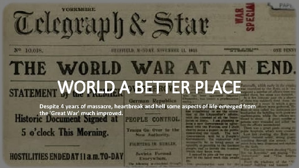 WORLD A BETTER PLACE Despite 4 years of massacre, heartbreak and hell some aspects
