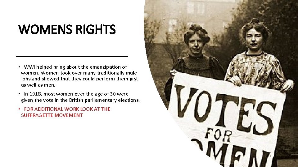 WOMENS RIGHTS • WWI helped bring about the emancipation of women. Women took over