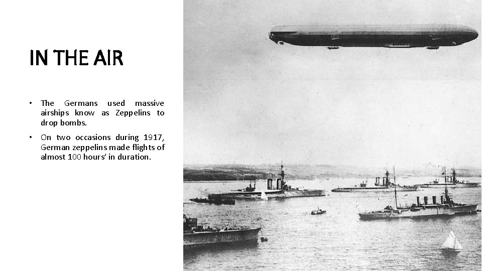 IN THE AIR • The Germans used massive airships know as Zeppelins to drop