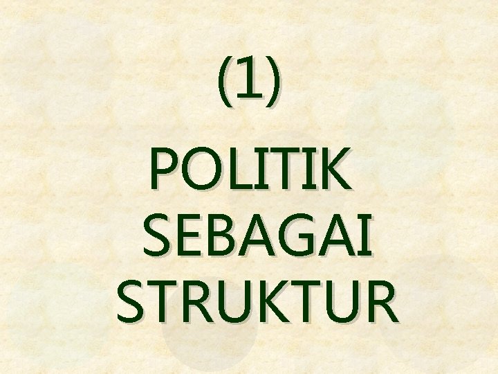(1) POLITIK SEBAGAI STRUKTUR (1) POLITIK SEBAGAI STRUKTUR