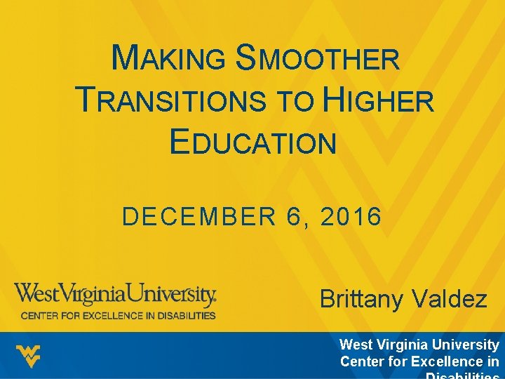 MAKING SMOOTHER TRANSITIONS TO HIGHER EDUCATION DECEMBER 6, 2016 Brittany Valdez West Virginia University
