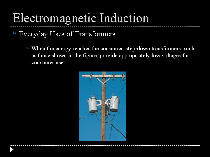 Electromagnetic Induction Everyday Uses of Transformers When the energy reaches the consumer, step-down transformers,