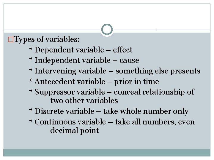 �Types of variables: * Dependent variable – effect * Independent variable – cause *