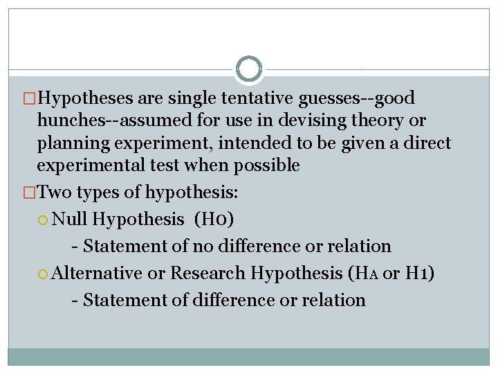 �Hypotheses are single tentative guesses--good hunches--assumed for use in devising theory or planning experiment,