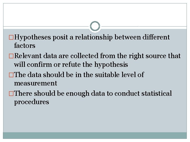 �Hypotheses posit a relationship between different factors �Relevant data are collected from the right