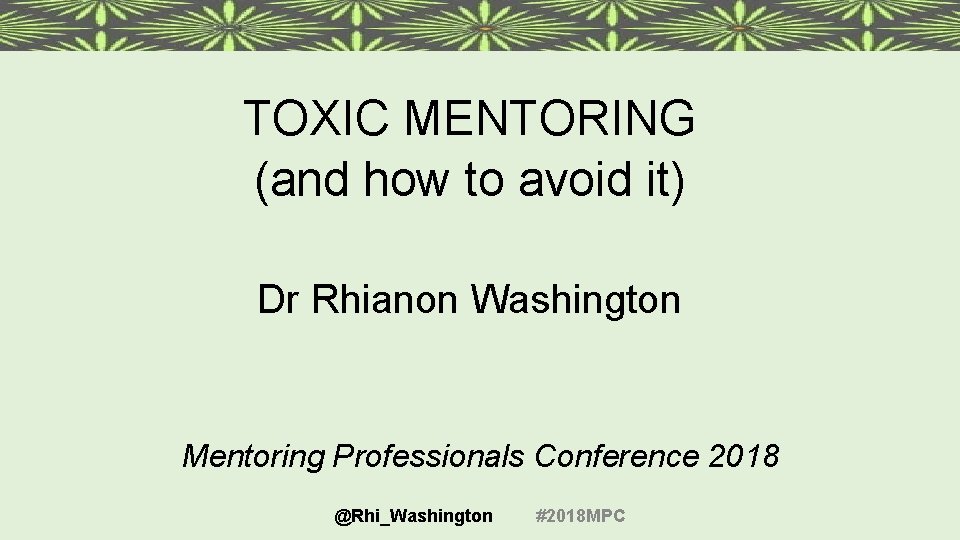 TOXIC MENTORING (and how to avoid it) Dr Rhianon Washington Mentoring Professionals Conference 2018