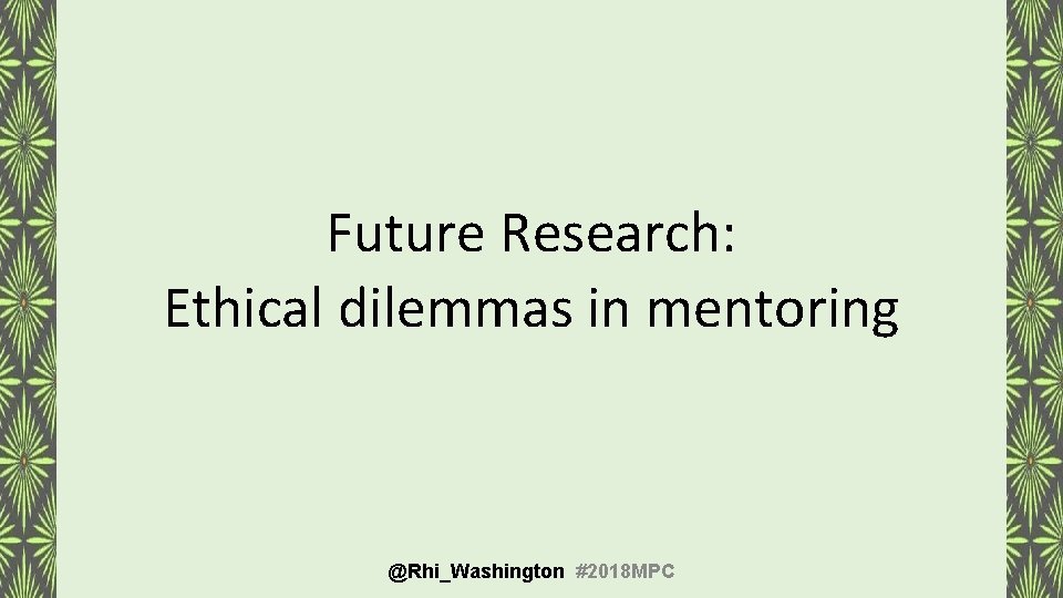 Future Research: Ethical dilemmas in mentoring @Rhi_Washington #2018 MPC 