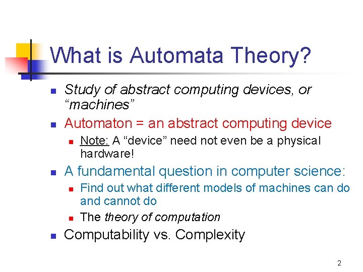 What is Automata Theory? n n Study of abstract computing devices, or “machines” Automaton