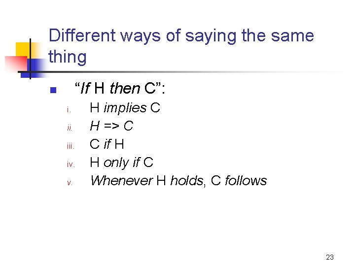 Different ways of saying the same thing “If H then C”: n i. iii.