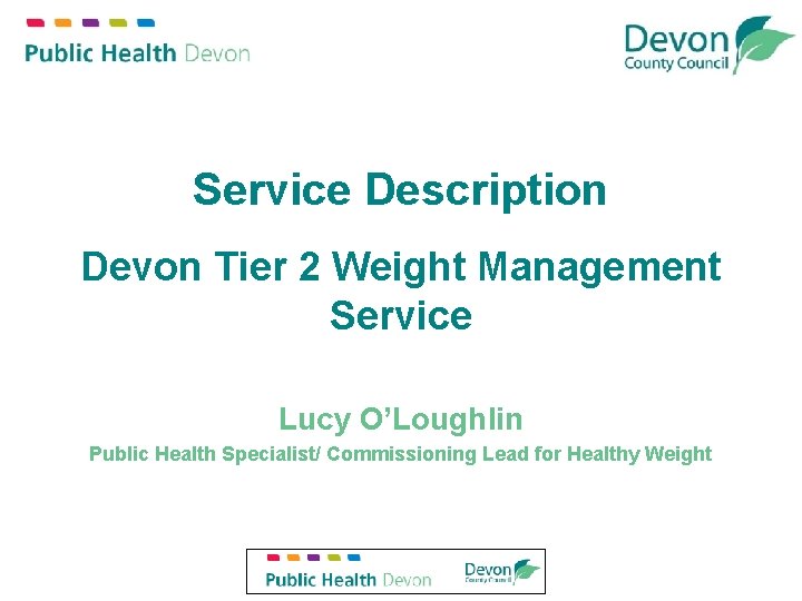 Service Description Devon Tier 2 Weight Management Service Lucy O’Loughlin Public Health Specialist/ Commissioning Service Description Devon Tier 2 Weight Management Service Lucy O’Loughlin Public Health Specialist/ Commissioning