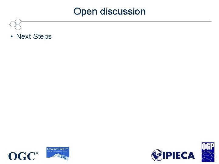 Open discussion • Next Steps OGC ® Open discussion • Next Steps OGC ®