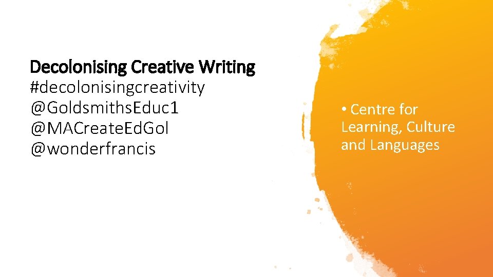 Decolonising Creative Writing #decolonisingcreativity @Goldsmiths. Educ 1 @MACreate. Ed. Gol @wonderfrancis • Centre for