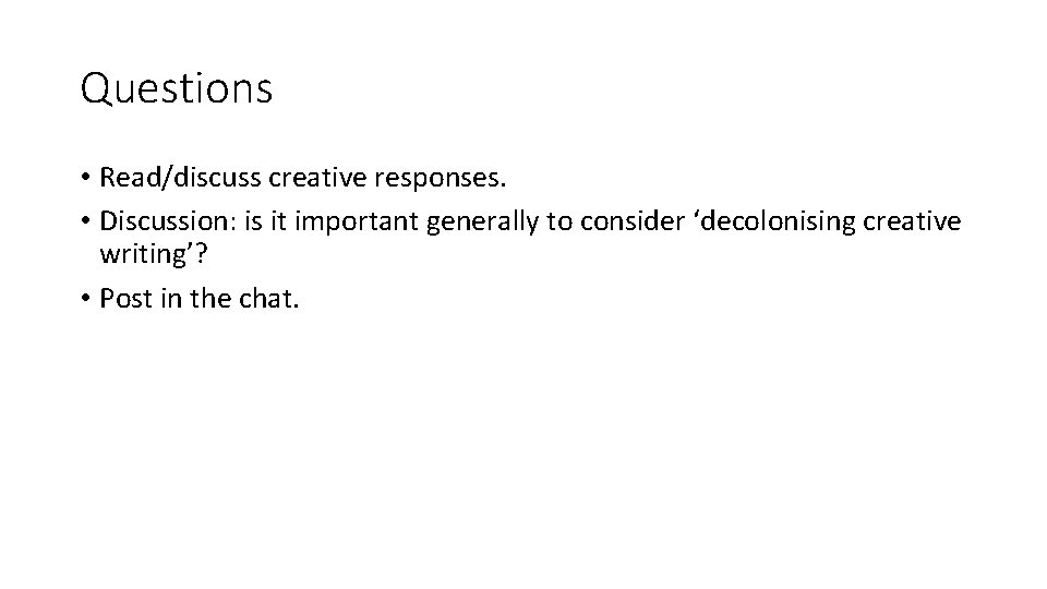 Questions • Read/discuss creative responses. • Discussion: is it important generally to consider ‘decolonising