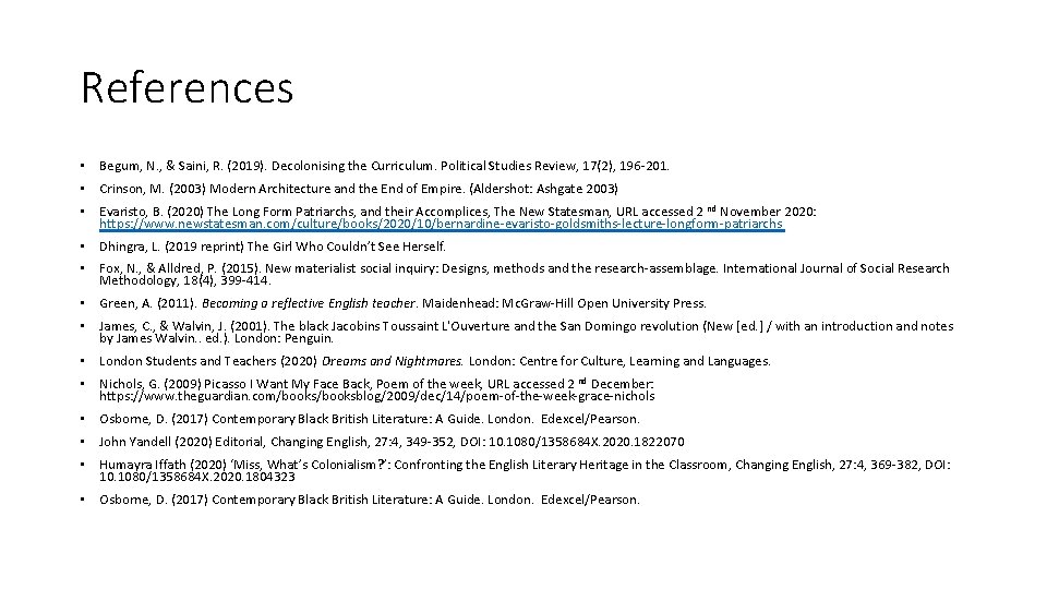 References • Begum, N. , & Saini, R. (2019). Decolonising the Curriculum. Political Studies