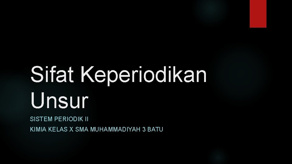 Sifat Keperiodikan Unsur SISTEM PERIODIK II KIMIA KELAS X SMA MUHAMMADIYAH 3 BATU 