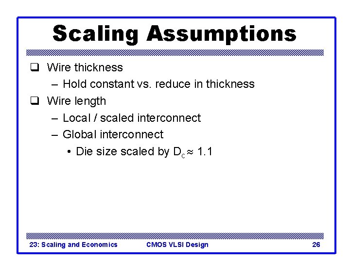 Scaling Assumptions q Wire thickness – Hold constant vs. reduce in thickness q Wire Scaling Assumptions q Wire thickness – Hold constant vs. reduce in thickness q Wire